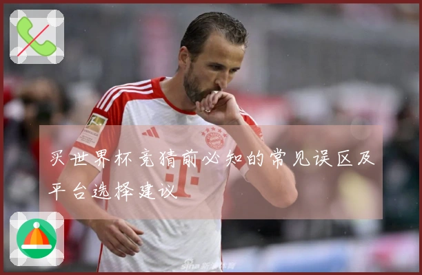 买世界杯竞猜前必知的常见误区及平台选择建议