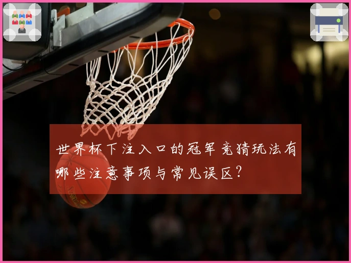 世界杯下注入口的冠军竞猜玩法有哪些注意事项与常见误区？