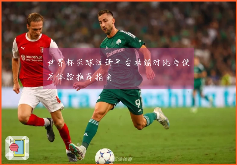世界杯买球注册平台功能对比与使用体验推荐指南