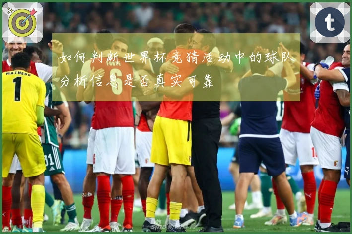 如何判断世界杯竞猜活动中的球队分析信息是否真实可靠